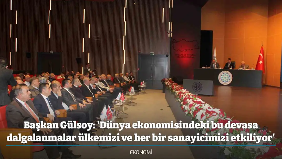 Başkan Gülsoy: 'Dünya ekonomisindeki bu devasa dalgalanmalar ülkemizi ve her bir sanayicimizi etkiliyor'