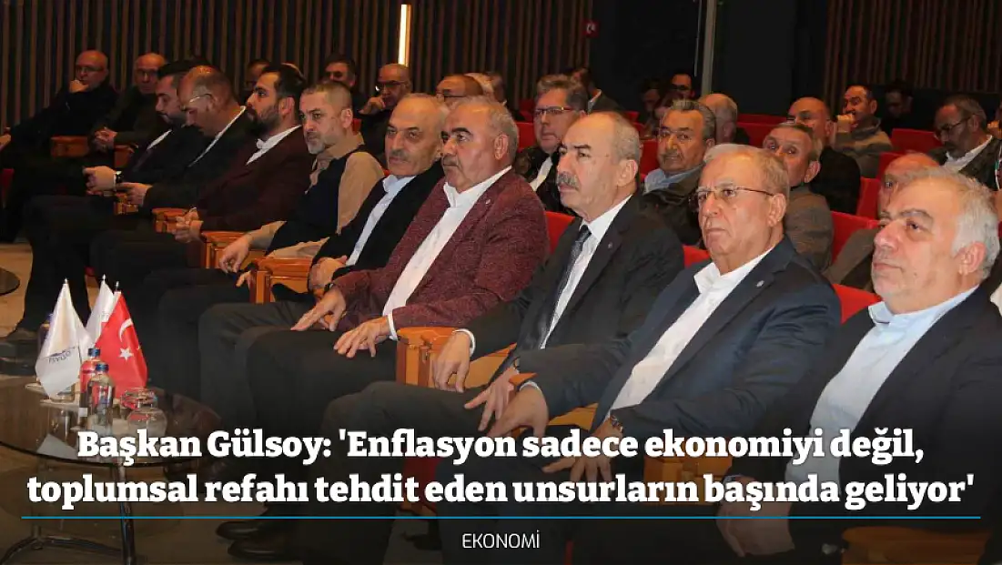 Başkan Gülsoy: 'Enflasyon sadece ekonomiyi değil, toplumsal refahı tehdit eden unsurların başında geliyor'