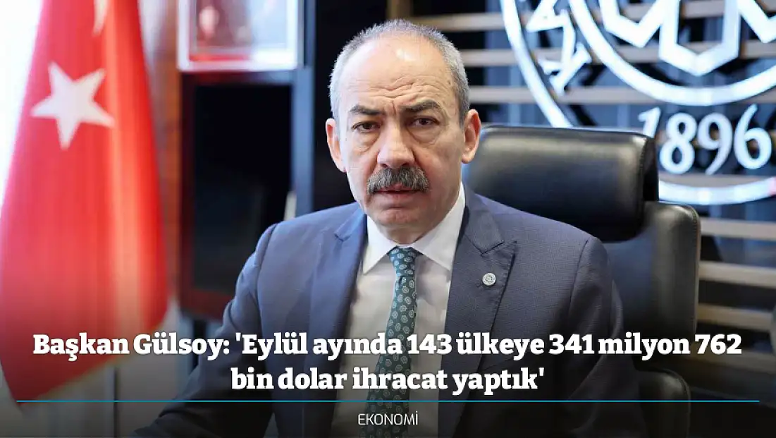 Başkan Gülsoy: 'Eylül ayında 143 ülkeye 341 milyon 762 bin dolar ihracat yaptık'