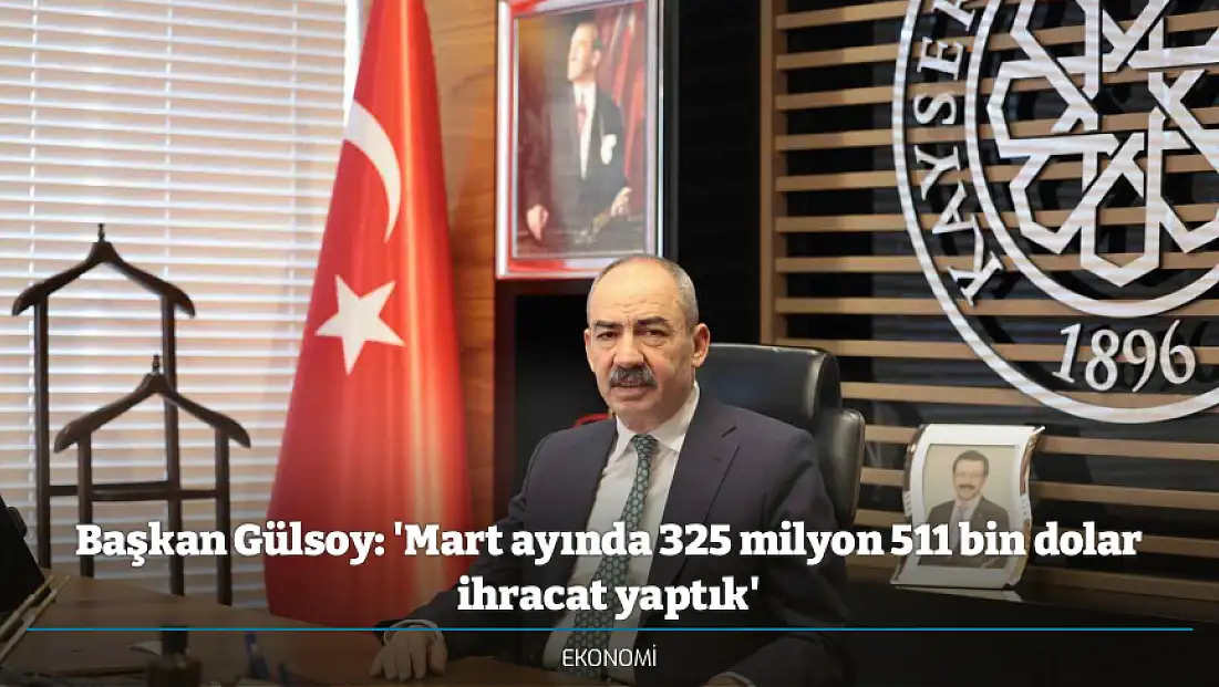 Başkan Gülsoy: 'Mart ayında 325 milyon 511 bin dolar ihracat yaptık'