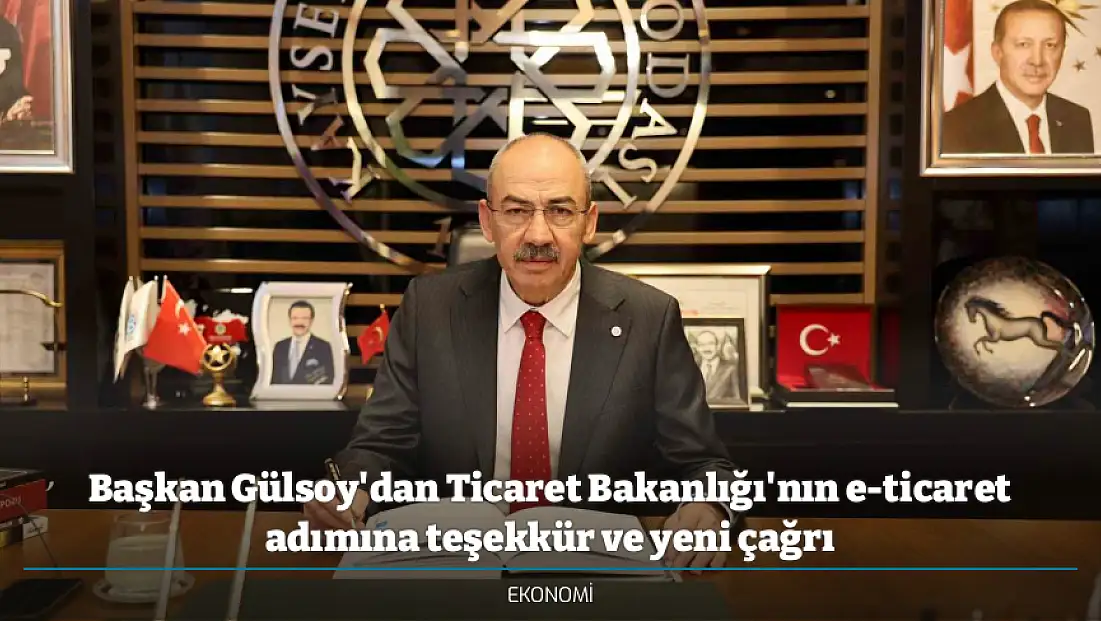 Başkan Gülsoy'dan Ticaret Bakanlığı'nın e-ticaret adımına teşekkür ve yeni çağrı