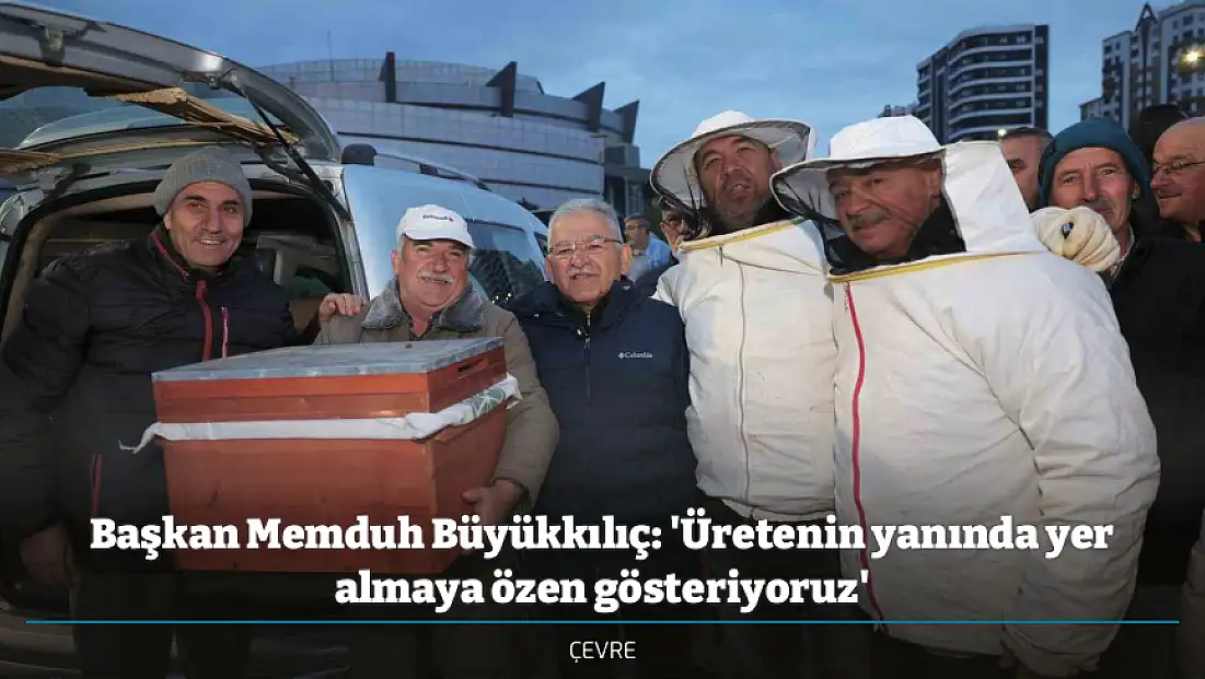 Başkan Memduh Büyükkılıç: 'Üretenin yanında yer almaya özen gösteriyoruz'