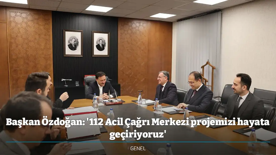 Başkan Özdoğan: '112 Acil Çağrı Merkezi projemizi hayata geçiriyoruz'