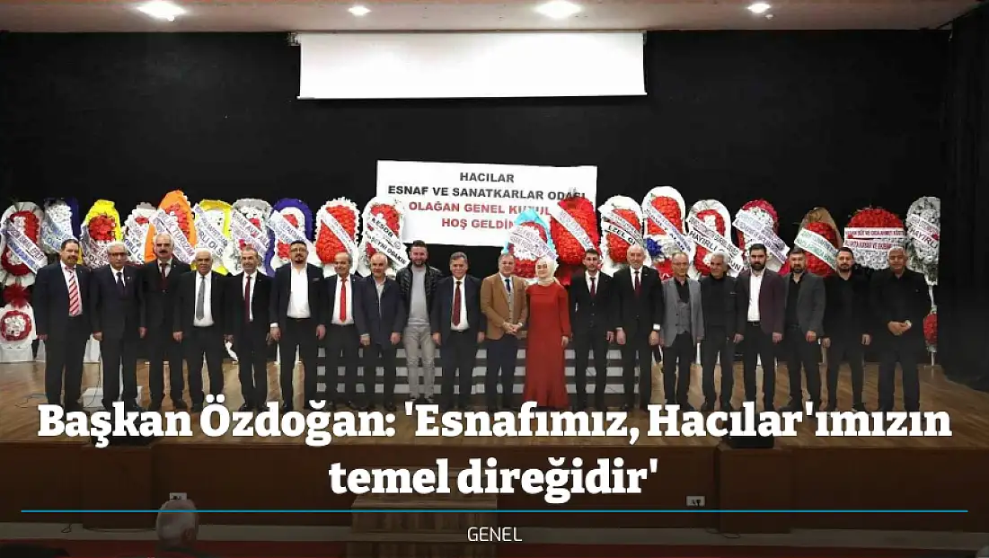 Başkan Özdoğan: 'Esnafımız, Hacılar'ımızın temel direğidir'