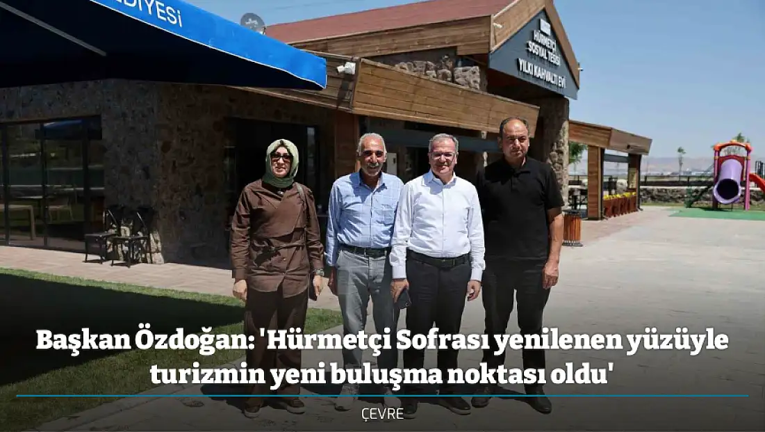 Başkan Özdoğan: 'Hürmetçi Sofrası yenilenen yüzüyle turizmin yeni buluşma noktası oldu'
