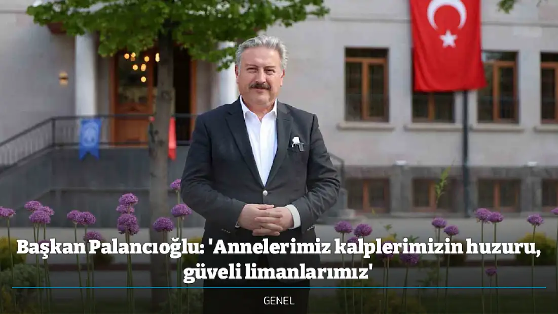 Başkan Palancıoğlu: 'Annelerimiz kalplerimizin huzuru, güveli limanlarımız'