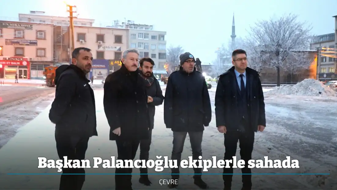 Başkan Palancıoğlu ekiplerle sahada