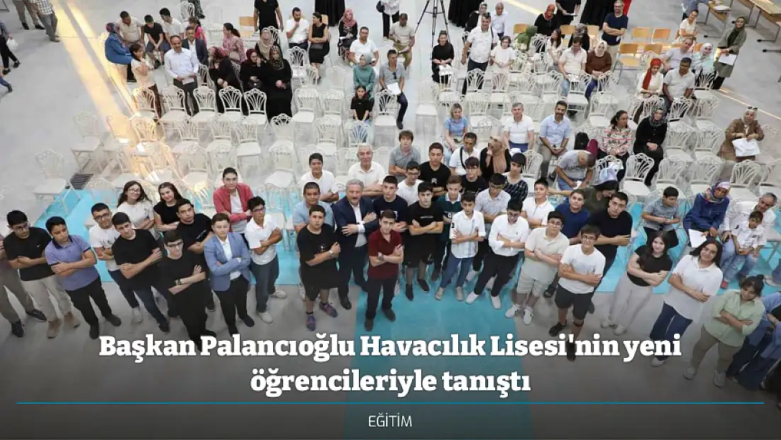 Başkan Palancıoğlu Havacılık Lisesi'nin yeni öğrencileriyle tanıştı
