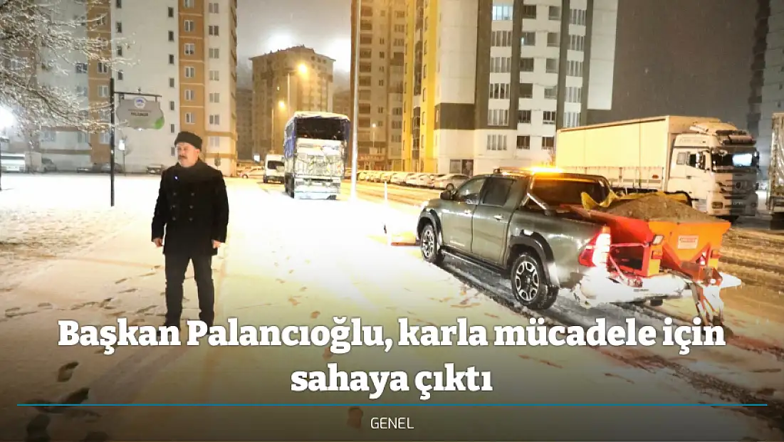 Başkan Palancıoğlu, karla mücadele için sahaya çıktı