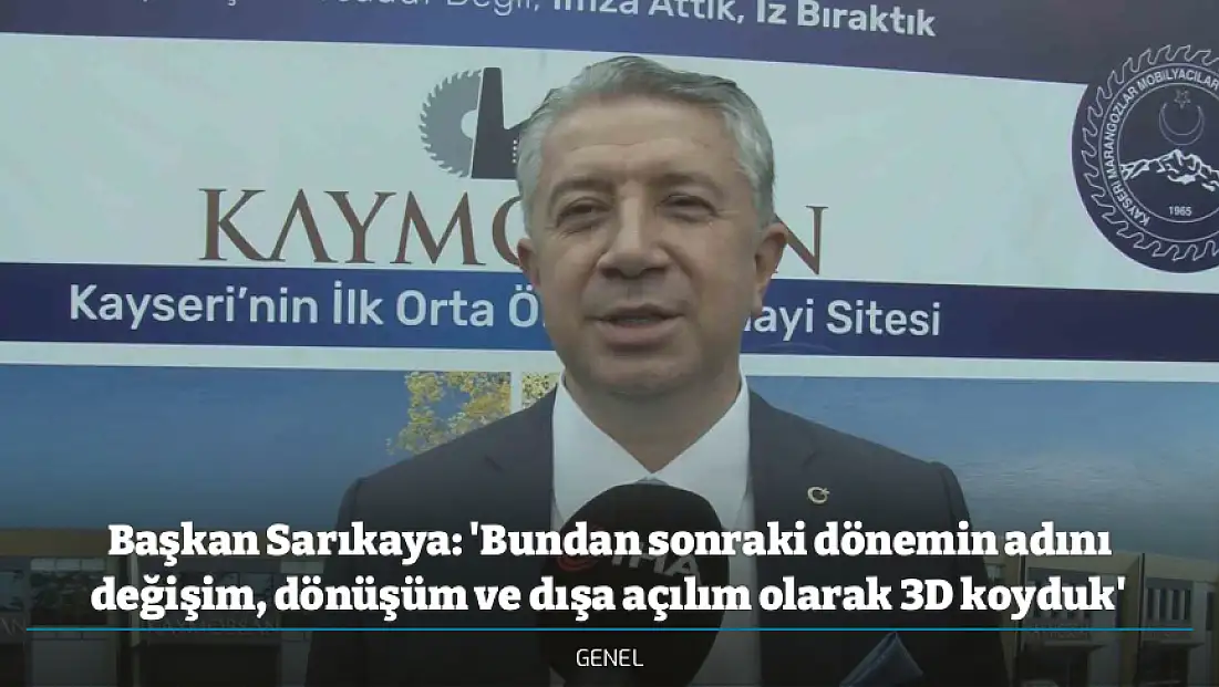 Başkan Sarıkaya: 'Bundan sonraki dönemin adını değişim, dönüşüm ve dışa açılım olarak 3D koyduk'