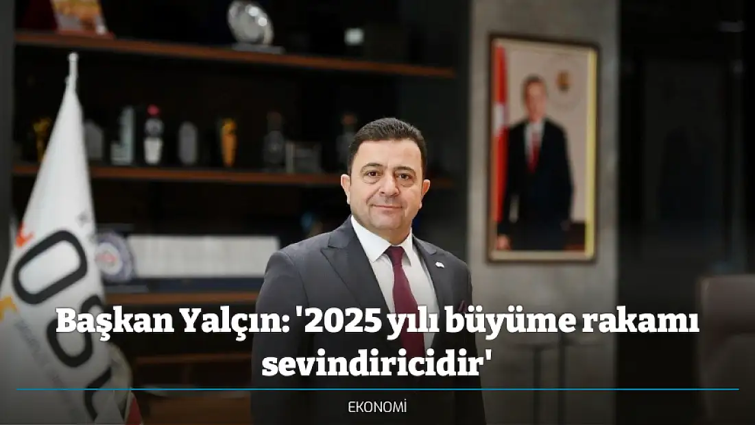 Başkan Yalçın: '2025 yılı büyüme rakamı sevindiricidir'