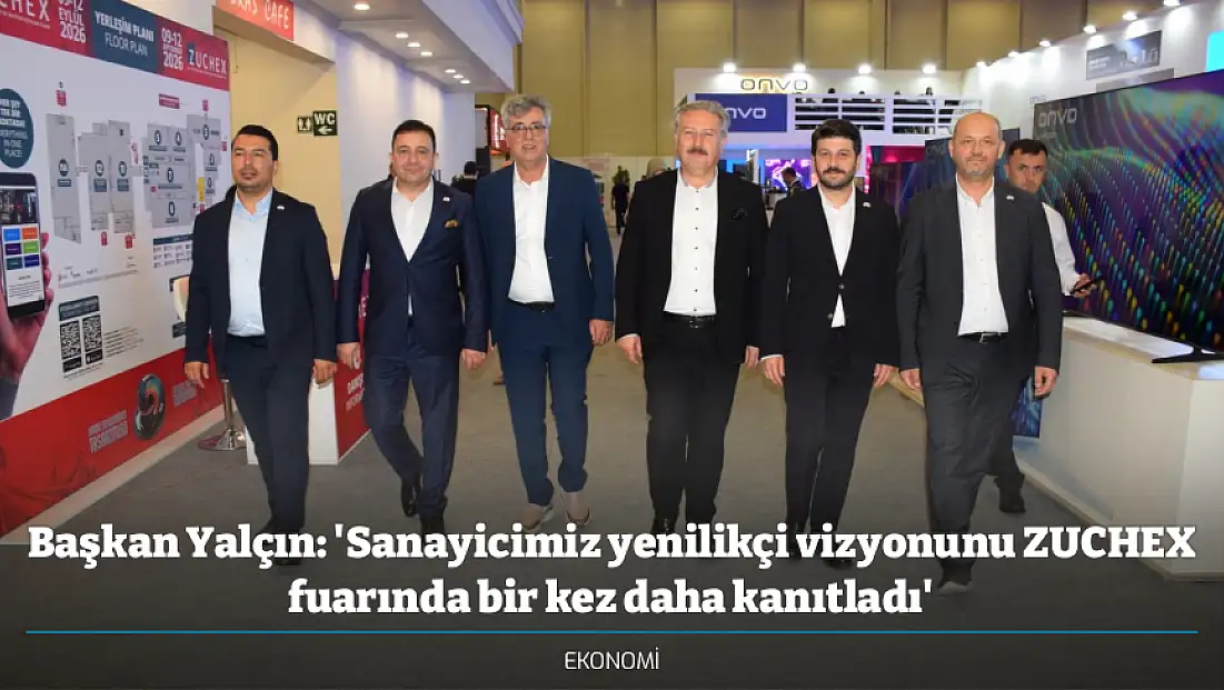Başkan Yalçın: 'Sanayicimiz yenilikçi vizyonunu ZUCHEX fuarında bir kez daha kanıtladı'