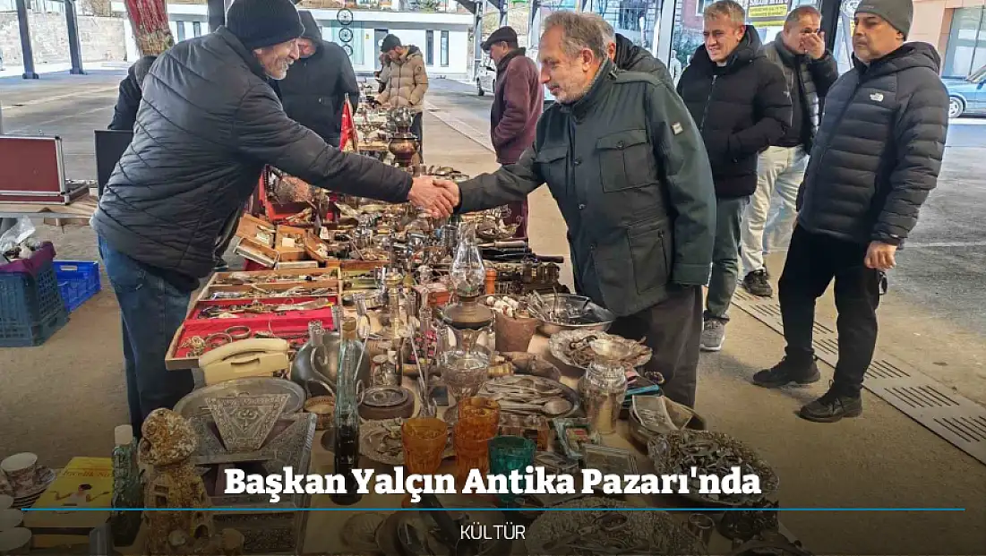Başkan Yalçın Antika Pazarı'nda
