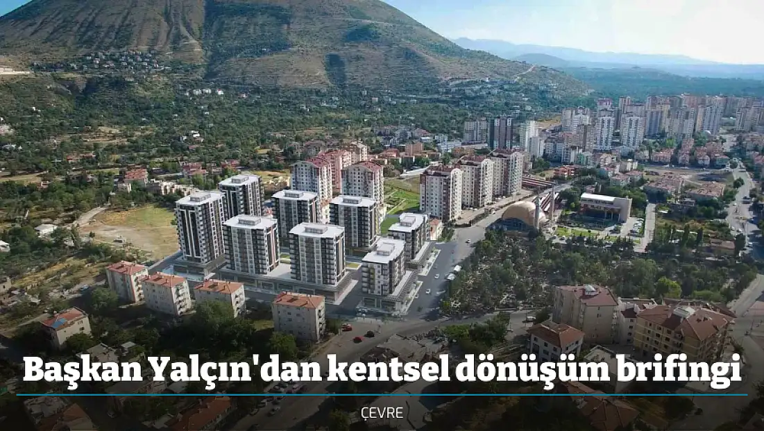 Başkan Yalçın'dan kentsel dönüşüm brifingi