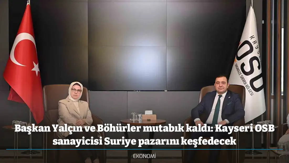 Başkan Yalçın ve Böhürler mutabık kaldı: Kayseri OSB sanayicisi Suriye pazarını keşfedecek