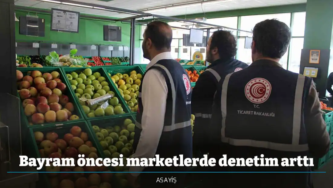 Bayram öncesi marketlerde denetim arttı