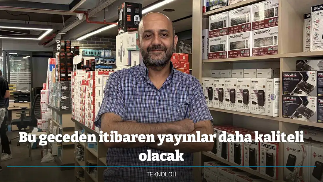 Bu geceden itibaren yayınlar daha kaliteli olacak