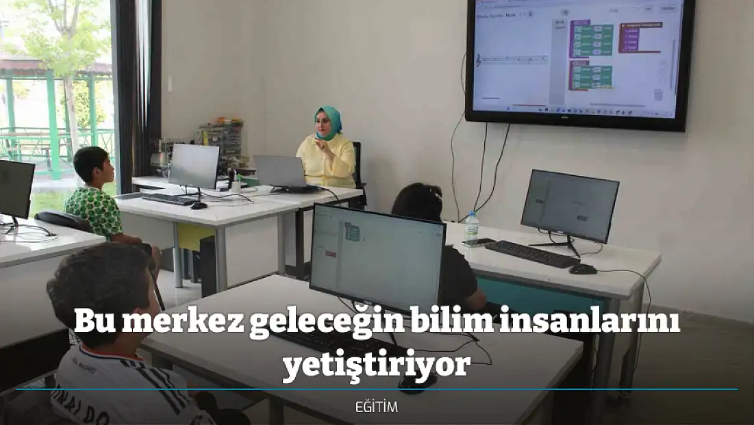 Bu merkez geleceğin bilim insanlarını yetiştiriyor