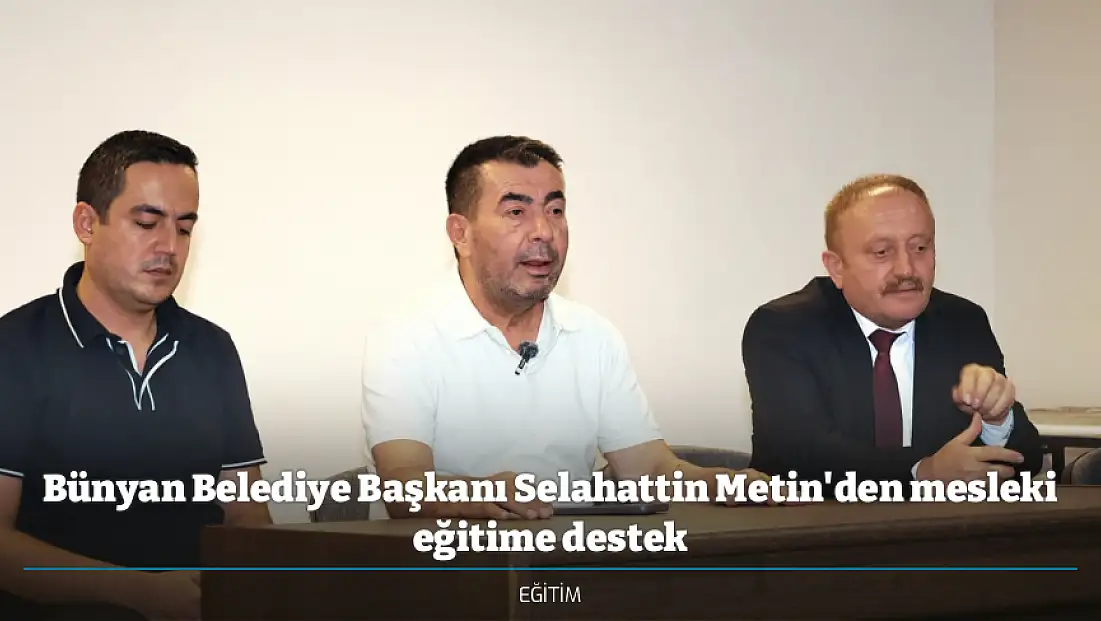 Bünyan Belediye Başkanı Selahattin Metin'den mesleki eğitime destek