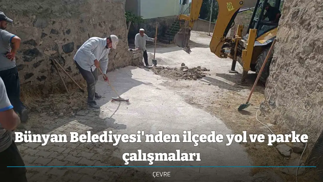 Bünyan Belediyesi'nden ilçede yol ve parke çalışmaları
