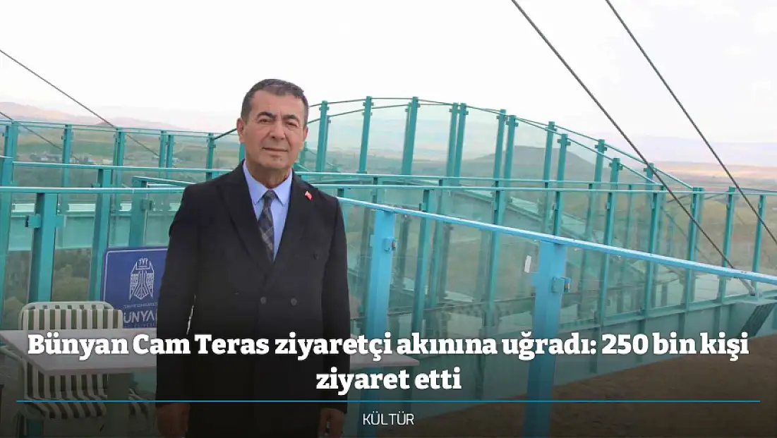 Bünyan Cam Teras ziyaretçi akınına uğradı: 250 bin kişi ziyaret etti