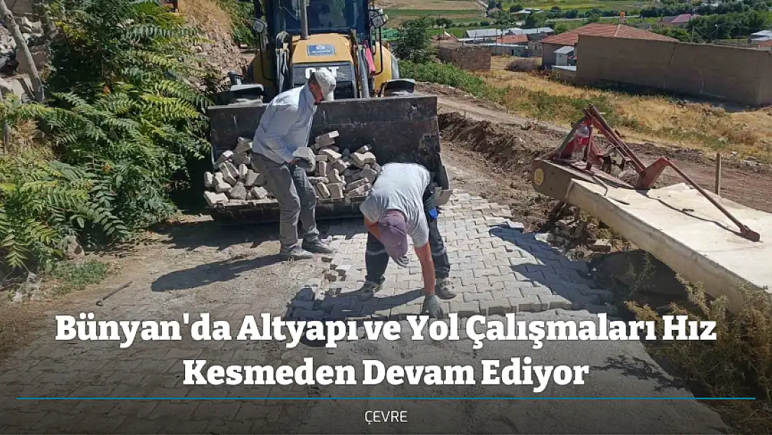 Bünyan'da Altyapı ve Yol Çalışmaları Hız Kesmeden Devam Ediyor
