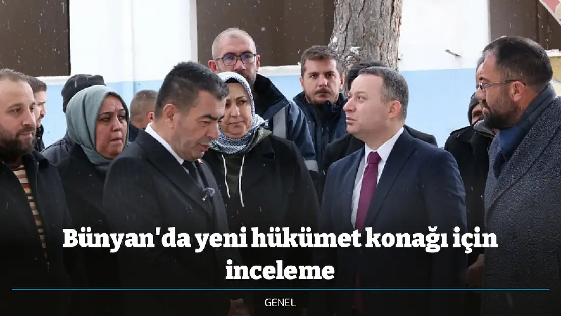 Bünyan'da yeni hükümet konağı için inceleme