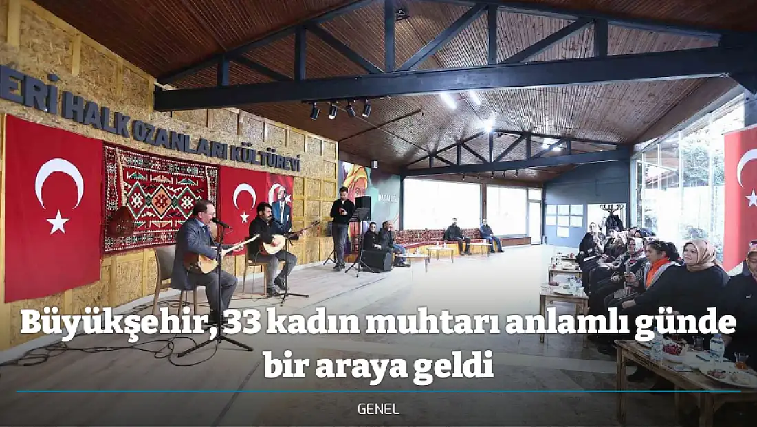 Büyükşehir, 33 kadın muhtarı anlamlı günde bir araya geldi
