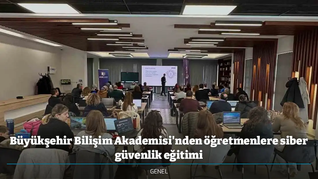 Büyükşehir Bilişim Akademisi'nden öğretmenlere siber güvenlik eğitimi
