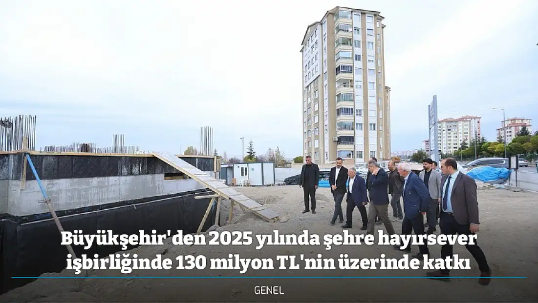 Büyükşehir'den 2025 yılında şehre hayırsever işbirliğinde 130 milyon TL'nin üzerinde katkı