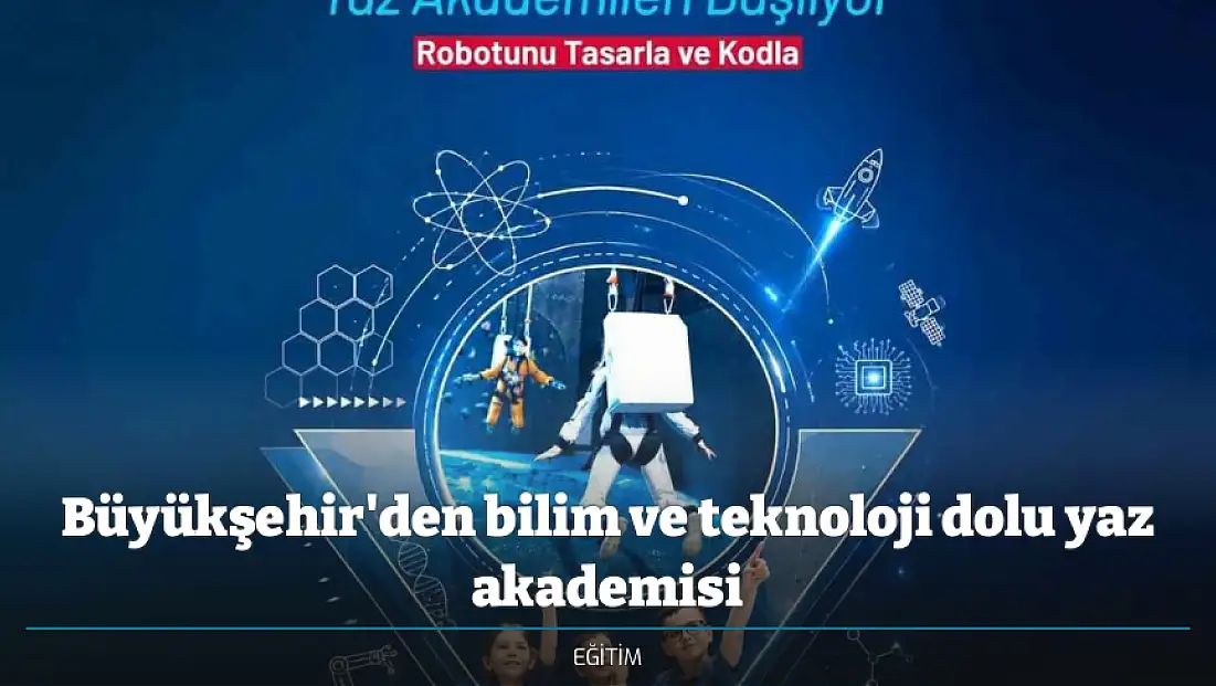 Büyükşehir'den bilim ve teknoloji dolu yaz akademisi