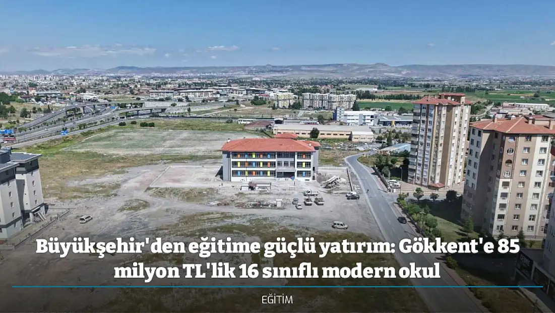 Büyükşehir'den eğitime güçlü yatırım: Gökkent'e 85 milyon TL'lik 16 sınıflı modern okul
