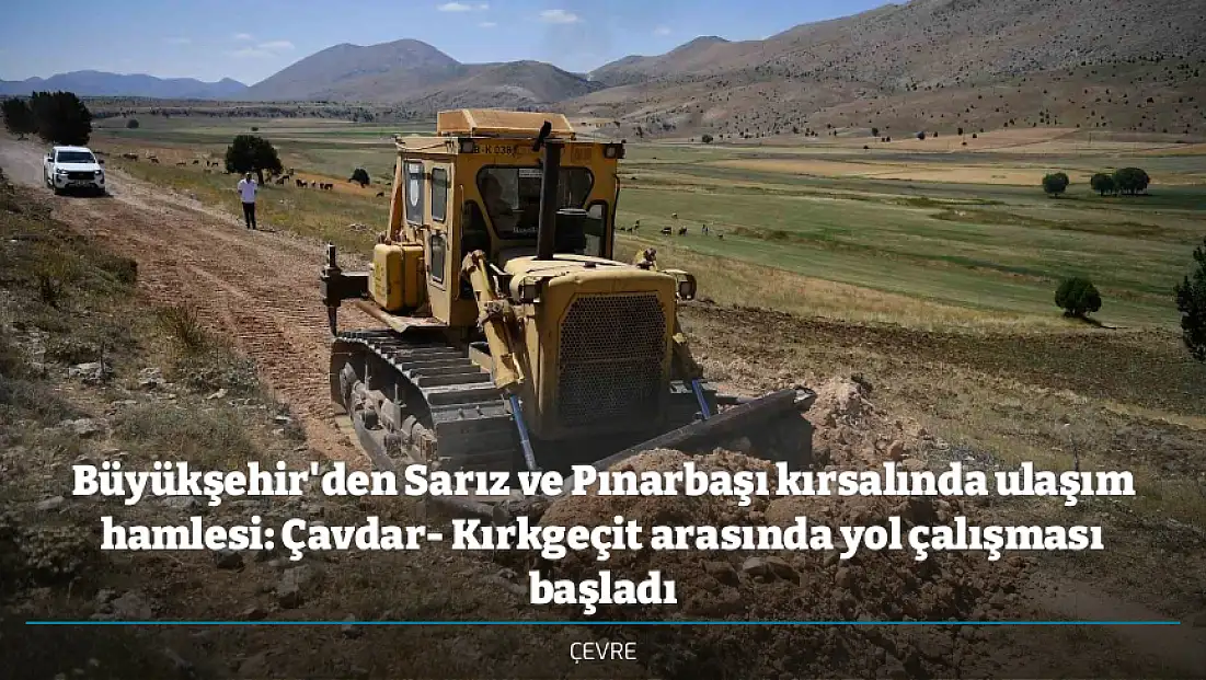 Büyükşehir'den Sarız ve Pınarbaşı kırsalında ulaşım hamlesi: Çavdar- Kırkgeçit arasında yol çalışması başladı