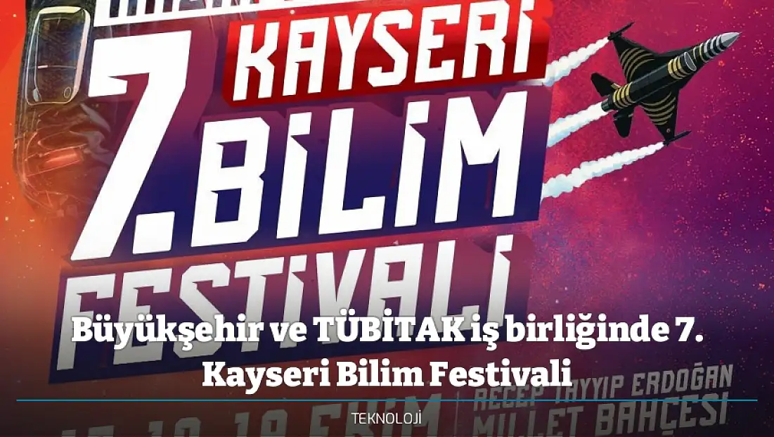 Büyükşehir ve TÜBİTAK iş birliğinde 7. Kayseri Bilim Festivali