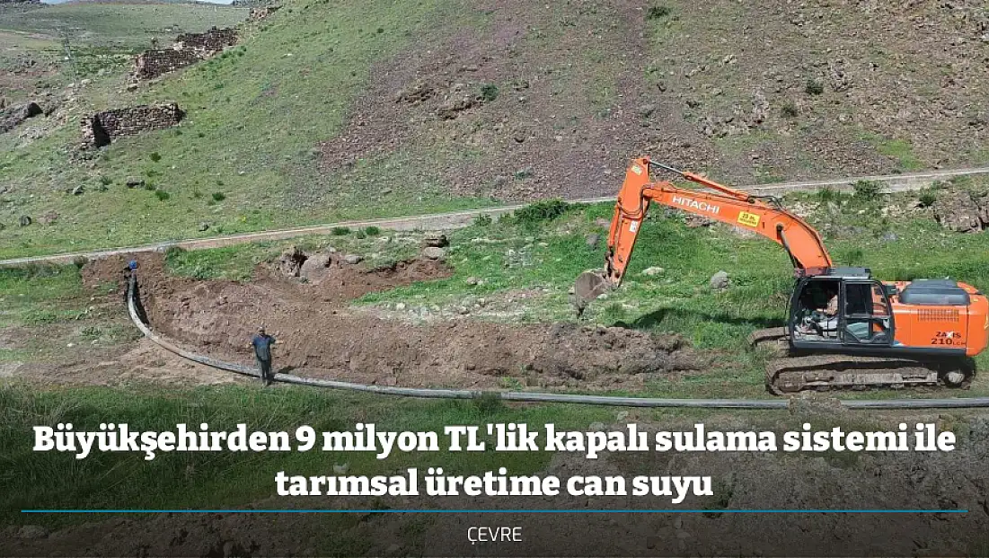 Büyükşehirden 9 milyon TL'lik kapalı sulama sistemi ile tarımsal üretime can suyu