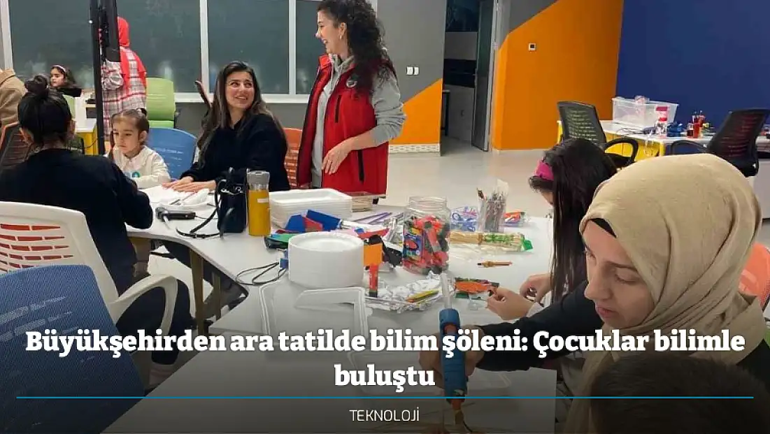 Büyükşehirden ara tatilde bilim şöleni: Çocuklar bilimle buluştu