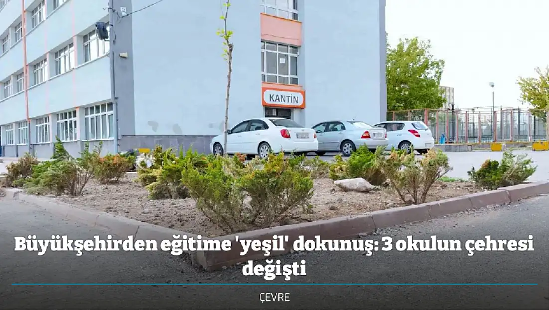 Büyükşehirden eğitime 'yeşil' dokunuş: 3 okulun çehresi değişti