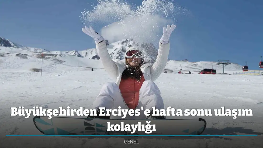 Büyükşehirden Erciyes'e hafta sonu ulaşım kolaylığı