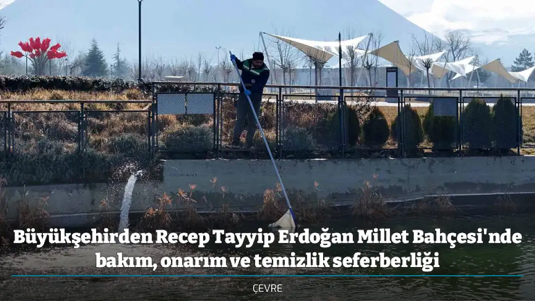 Büyükşehirden Recep Tayyip Erdoğan Millet Bahçesi'nde bakım, onarım ve temizlik seferberliği