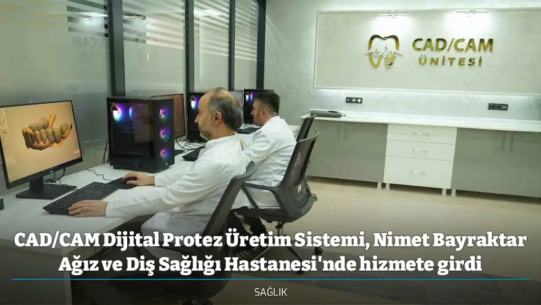 CAD/CAM Dijital Protez Üretim Sistemi, Nimet Bayraktar Ağız ve Diş Sağlığı Hastanesi'nde hizmete girdi