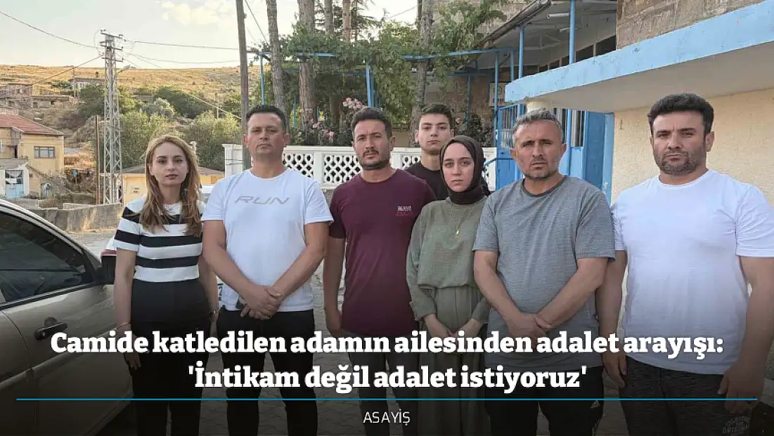 Camide katledilen adamın ailesinden adalet arayışı: 'İntikam değil adalet istiyoruz'