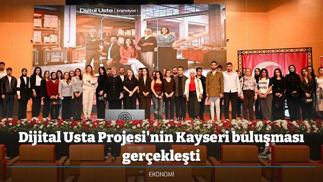 Dijital Usta Projesi'nin Kayseri buluşması gerçekleşti