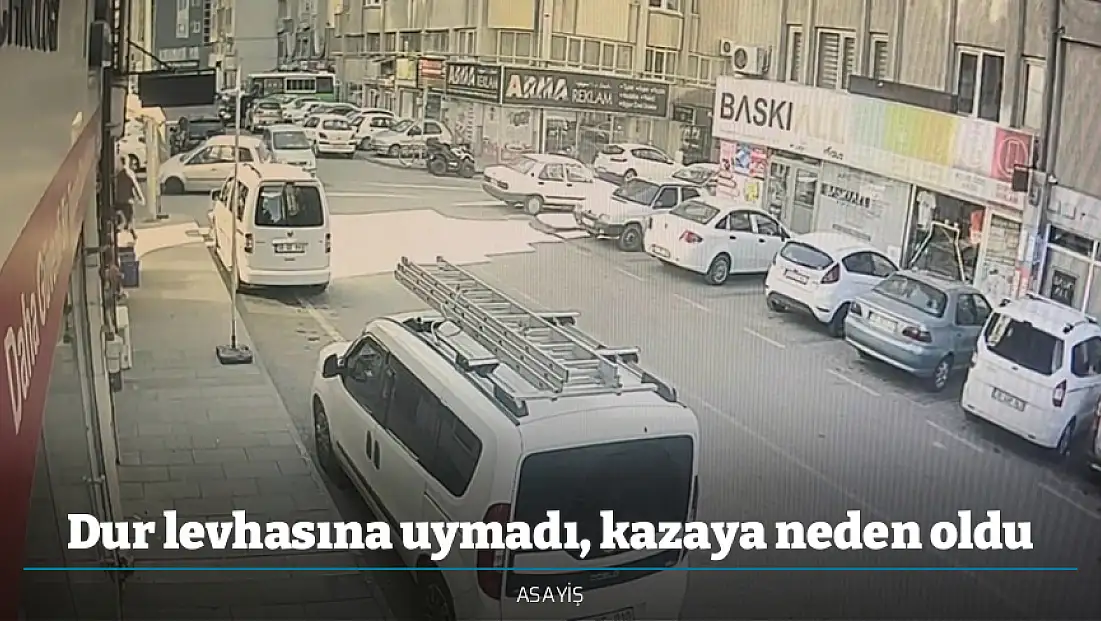 Dur levhasına uymadı, kazaya neden oldu