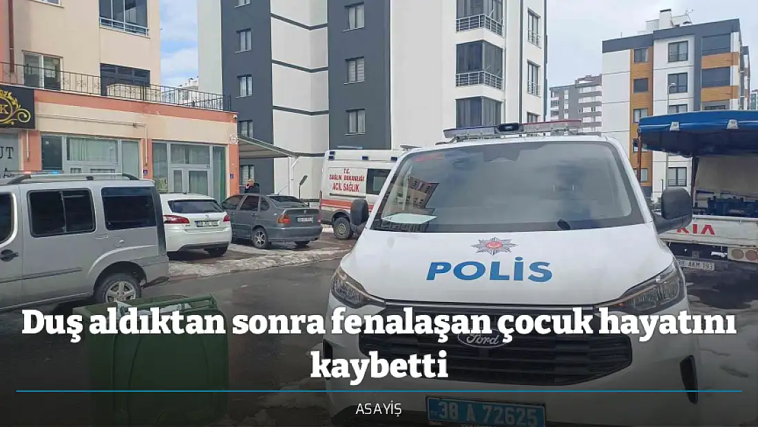 Duş aldıktan sonra fenalaşan çocuk hayatını kaybetti