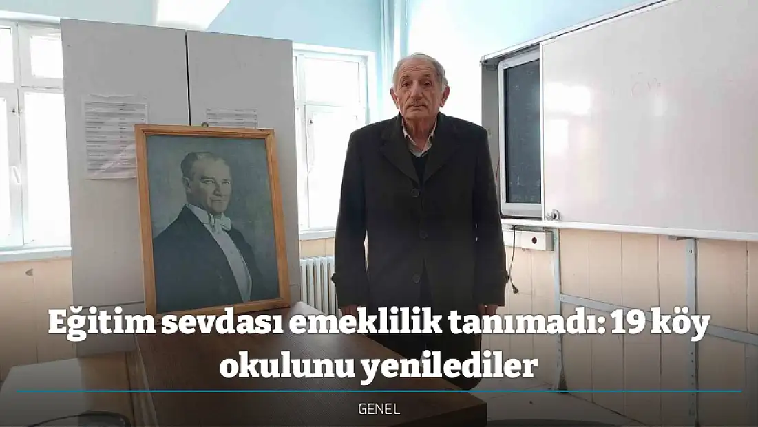 Eğitim sevdası emeklilik tanımadı: 19 köy okulunu yenilediler