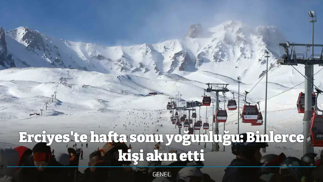 Erciyes'te hafta sonu yoğunluğu: Binlerce kişi akın etti
