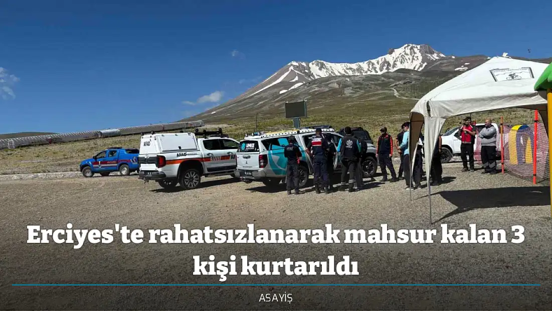 Erciyes'te rahatsızlanarak mahsur kalan 3 kişi kurtarıldı