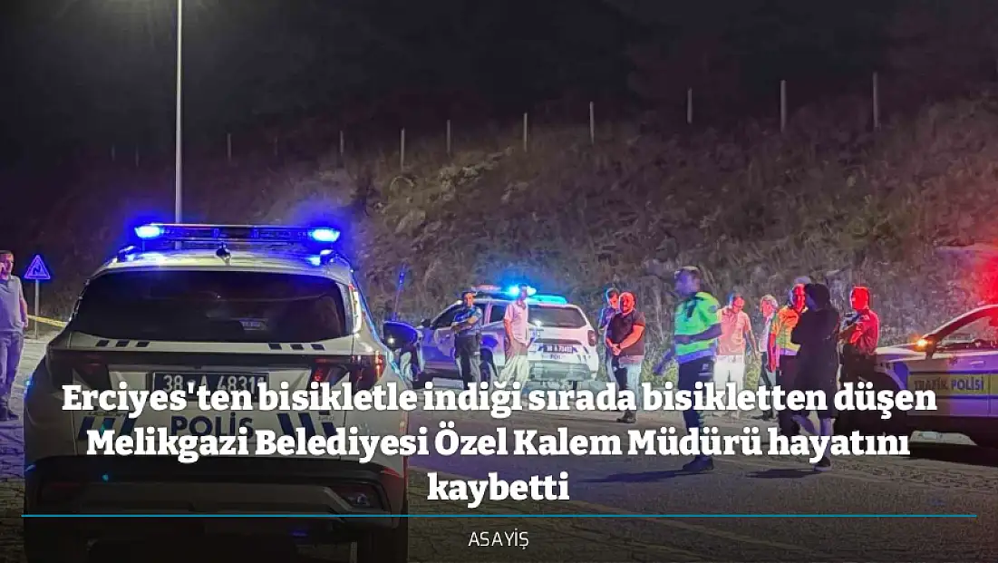 Erciyes'ten bisikletle indiği sırada bisikletten düşen Melikgazi Belediyesi Özel Kalem Müdürü hayatını kaybetti