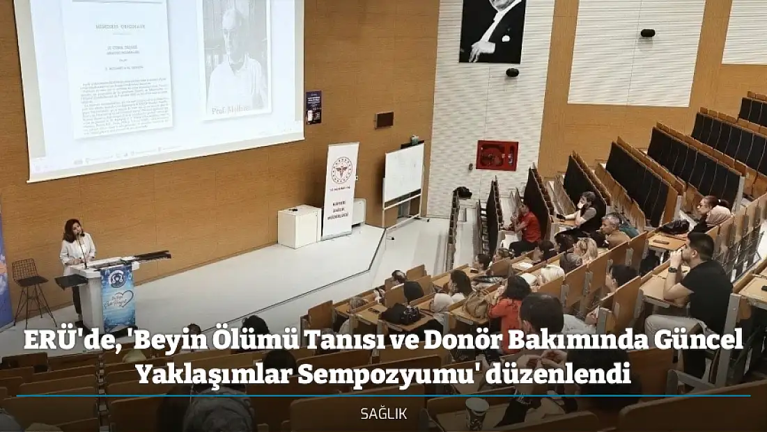 ERÜ'de, 'Beyin Ölümü Tanısı ve Donör Bakımında Güncel Yaklaşımlar Sempozyumu' düzenlendi