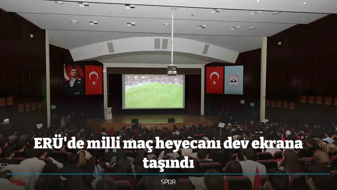 ERÜ'de milli maç heyecanı dev ekrana taşındı